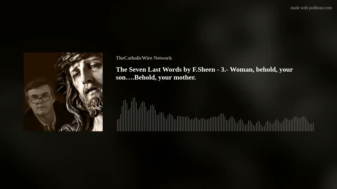 The Seven Last Words by Fulton Sheen - 3.- Woman, behold, your son….Behold, your mother.