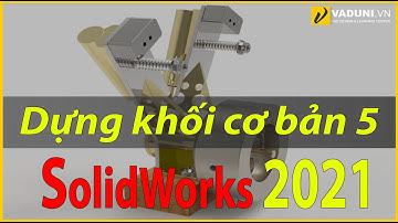 Dựng khối cơ bản trong SolidWorks 5 | Học SolidWorks cơ bản | VADUNI