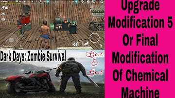 How To Upgrade Modification 5 Or Final Modification Of Chemical Machine, Dark Days: Zombie Survival