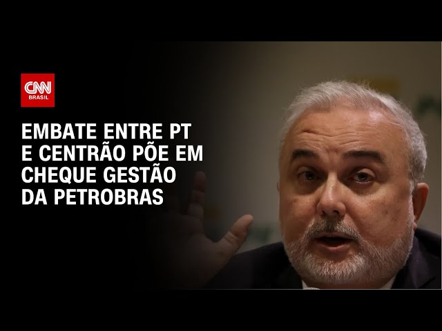 Embate entre PT e Centrão põe em xeque gestão da Petrobras