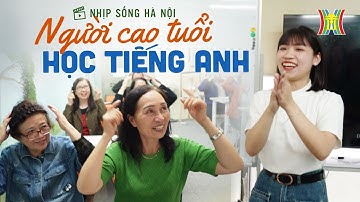 Lớp học tiếng anh dành cho người cao tuổi | Nhịp sống Hà Nội