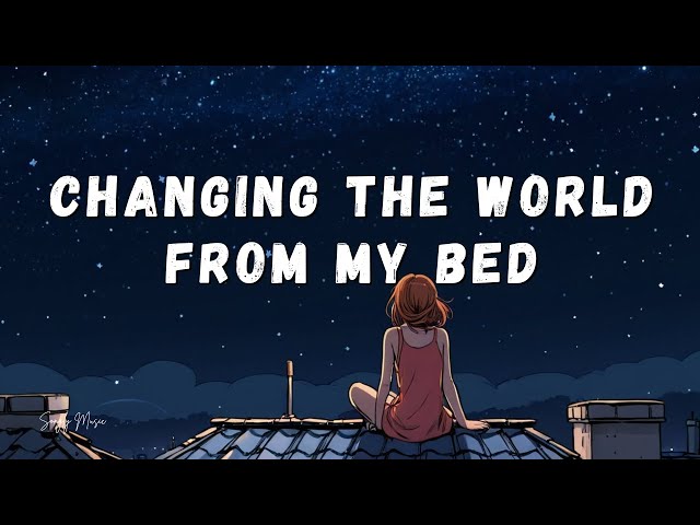 Songly - Changing the world from my bed (Lyrics) | @songlymusic class=