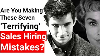 7 'Terrifying' Sales Hiring Mistakes (How Many Are You Making)
