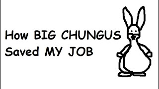 How BIG CHUNGUS saved MY JOB