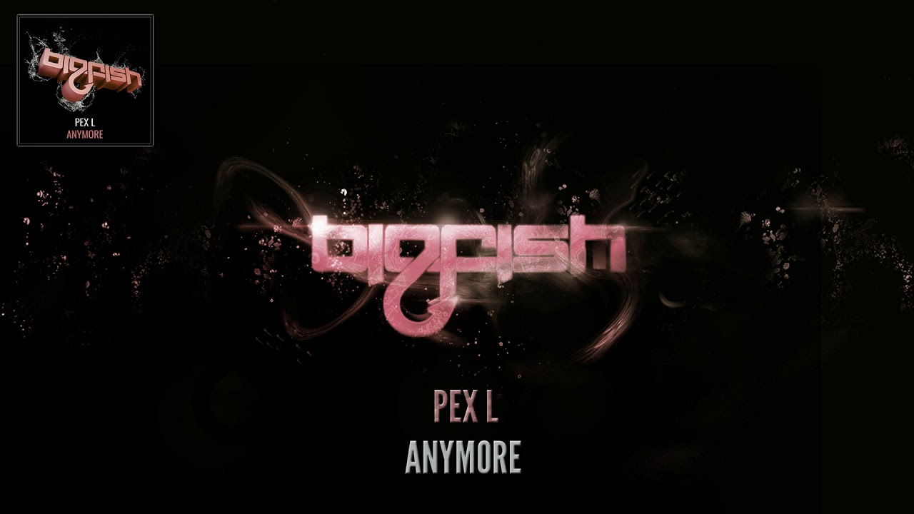 Watch Pex L - Anymore on YouTube Watch Pex L - Anymore on YouTube