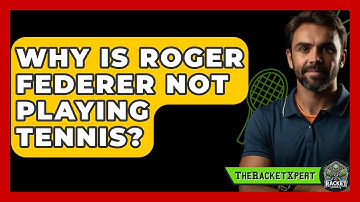 Why Is Roger Federer Not Playing Tennis? - The Racket Xpert