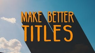 Start Making Better Titles with a few Basic Tips