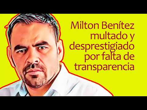 Milton Benítez multado y desprestigiado por falta de transparencia