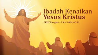 IBADAH KENAIKAN YESUS KRISTUS, 9 Mei 2024 PUKUL 08.30 WIB | GKJW RUNGKUT