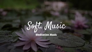 Soft Music For Relaxing | Meditation Music For Body & Mind