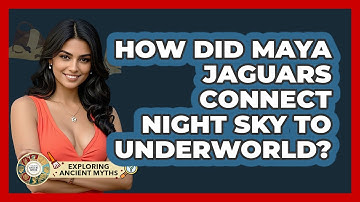 How Did Maya Jaguars Connect Night Sky To Underworld? - Exploring Ancient Myths