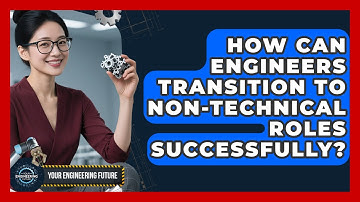 How Can Engineers Transition to Non-Technical Roles Successfully? | Your Engineering Future