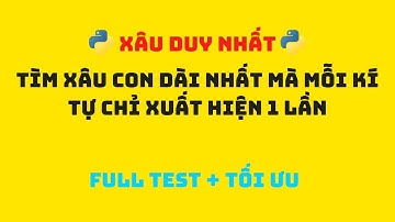 Xâu duy nhất - TÌM XÂU CON DÀI NHẤT MÀ MỖI KÍ TỰ CHỈ XUẤT HIỆN 1 LẦN - PYTHON | TUẤN ORI