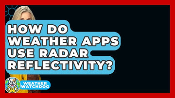 How Do Weather Apps Use Radar Reflectivity? - Weather Watchdog