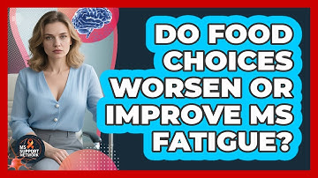 Do Food Choices Worsen Or Improve MS Fatigue?