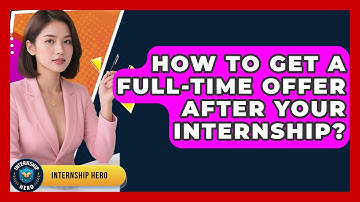 How To Get A Full-Time Offer After Your Internship? - Internship Hero