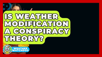 Is Weather Modification A Conspiracy Theory? - Weather Watchdog