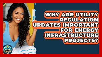 Why Are Utility Regulation Updates Important for Energy Infrastructure Projects?
