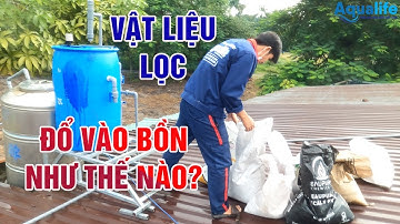 Cách đổ vật liệu vào bồn lọc nước giếng khoan tự chế như thế nào?