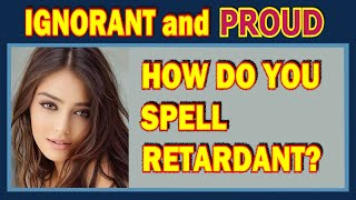 Some Americans are Ignorant and Proud (59) How do you spell retardant? (wow, lol, fun)