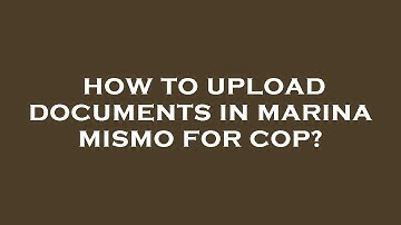 How to upload documents in marina mismo for cop?