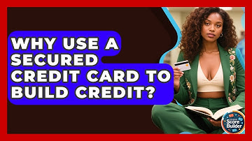 Why Use A Secured Credit Card To Build Credit? - Student Score Builder