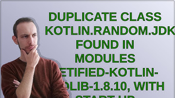 Duplicate class kotlin.random.jdk8 found in modules jetified-kotlin-stdlib-1.8.10, with start-up ...