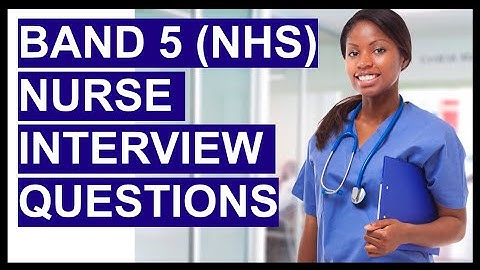 BAND 5 NURSE (NHS) INTERVIEW QUESTIONS & ANSWERS!