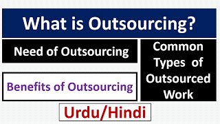 What is Outsourcing? Need of Outsourcing-Benefits of Outsourcing-Common Types of Outsourced Work