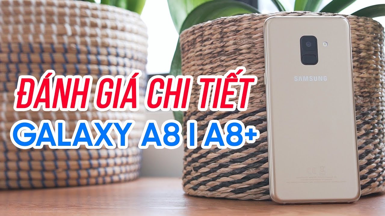 Đánh giá chi tiết Samsung Galaxy A8|A8+ 2018: liệu có đáng đồng tiền bát gạo?