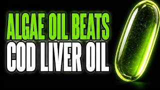 Want Omega-3 Without Vitamin A? Choose Algae Oil Over Cod Liver Oil