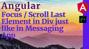 Angular - Focus / Scroll Last Element in Div just like in Messaging App