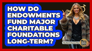How Do Endowments Fund Major Charitable Foundations Long-term? - The Rich And Famous Files