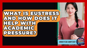 What Is Eustress And How Does It Help With Academic Pressure? - Junior Year Jumpstart