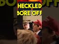 TRUMP HECKLED TO FACE TOLD BORE BORE