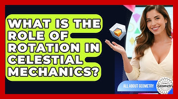 What Is The Role Of Rotation In Celestial Mechanics? - All About Geometry