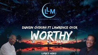 WORTHY OF MY PRAISE - DUNSIN OYEKAN FT LAWRENCE OYOR (LYRICS VIDEO)