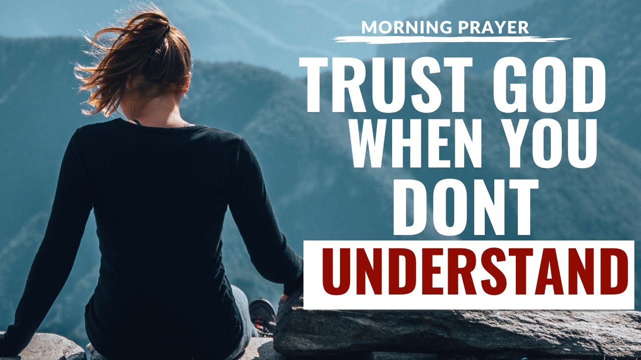 A Prayer To Trust God When You Don’t Understand | Morning Prayer ...