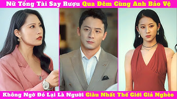 Nữ Tổng Tài Say Rượu Qua Đêm Cùng Anh Bảo Vệ, Không Ngờ Đó Lại Là Người Giàu Nhất Thế Giới Giả Nghèo