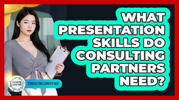 What Presentation Skills Do Consulting Partners Need? - Consulting Career Hub