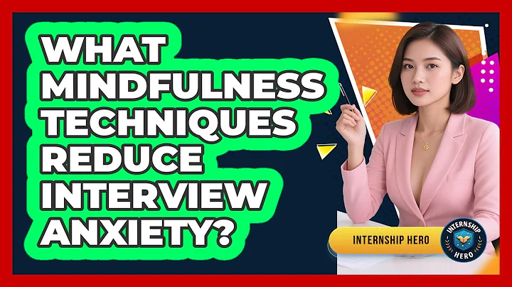 What Mindfulness Techniques Reduce Interview Anxiety? - Internship Hero
