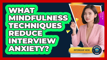 What Mindfulness Techniques Reduce Interview Anxiety? - Internship Hero