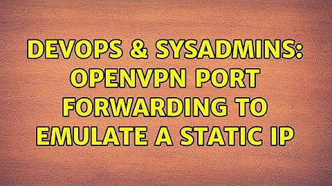 DevOps & SysAdmins: OpenVPN port forwarding to emulate a static IP