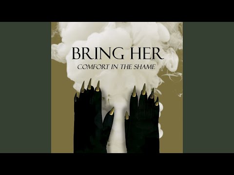 Bring Her — Comfort In The Shame