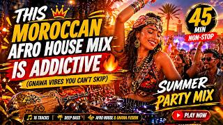 ADDICTIVE Moroccan Afro House Mix 🔥 (Gnawa Vibes You Can’t Skip) 45 min Non-Stop Summer Party Mix