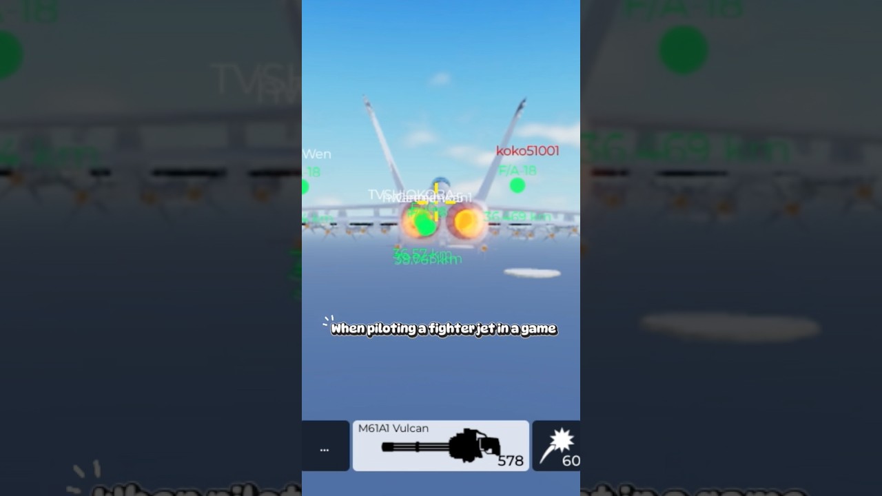 When piloting a fighter jet in a game 