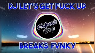 DJ LET'S GET FUCK UP (BREAK FVNKY)