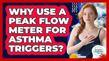 Why Use A Peak Flow Meter For Asthma Triggers? - Everyday Asthma Tips