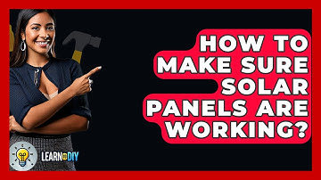 How To Make Sure Solar Panels Are Working? - LearnToDIY360.com