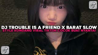 DJ TROUBLE IS A FRIEND X BARAT SLOW STYLE KONDANG COCOK BUAT NYANTAI VIRAL TIKTOK TERBARU 2025 !!!